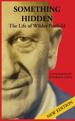 Something Hidden: The Life of Wilder Penfield by Lewis, Jefferson