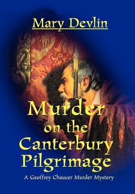 Murder on the Canterbury Pilgrimage: A Geoffrey Chaucer Murder Mystery by Devlin, Mary
