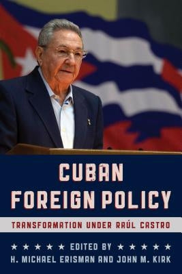Cuban Foreign Policy: Transformation under Raúl Castro by Erisman, H. Michael