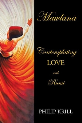 Mawln: Contemplating LOVE with Rumi by Krill, Philip
