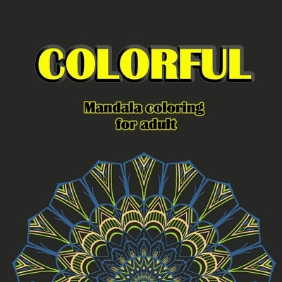 colorful mandala coloring book for adult: Relaxation coloring pages for Meditation, Stress Relueving Designs, creative Art on high-Quality preminm col by Mua, Enis