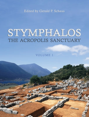 Stymphalos, Volume One: The Acropolis Sanctuary by Schaus, Gerald