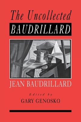 The Uncollected Baudrillard by Genosko, Gary