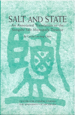 Salt and State: An Annotated Translation of the Songshi Salt Monopoly Treatise Volume 99 by Chien, Cecilia