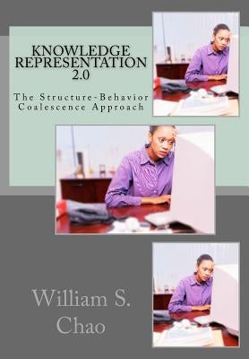 Knowledge Representation 2.0: The Structure-Behavior Coalescence Approach by Chao, William S.