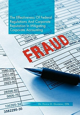 The Effectiveness of Federal Regulations and Corporate Reputation in Mitigating Corporate Accounting Fraud by Olagbemi, Felicia O.