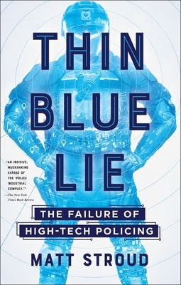 Thin Blue Lie: The Failure of High-Tech Policing by Stroud, Matt