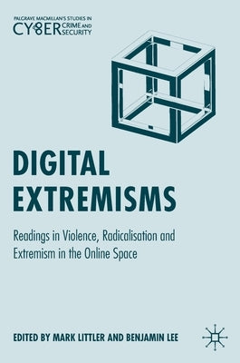 Digital Extremisms: Readings in Violence, Radicalisation and Extremism in the Online Space by Littler, Mark