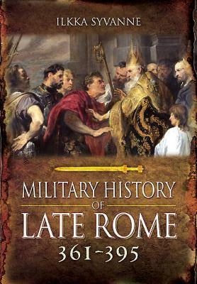 Military History of Late Rome 361-395 by Syvänne, Ilkka