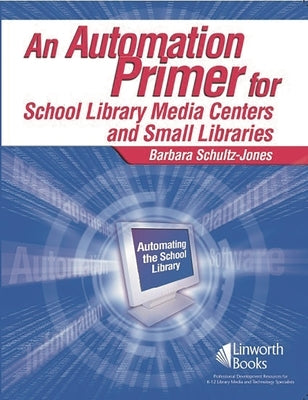 An Automation Primer for School Library Media Centers by Schultz-Jones, Barbara