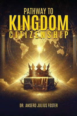 Pathway To Kingdom Citizenship by Julius Foster, Anserd