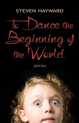 To Dance the Beginning of the World: Stories by Hayward, Steven