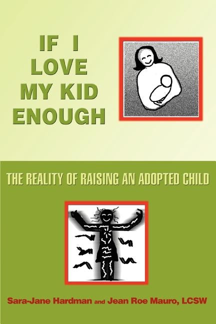 If I Love My Kid Enough: The Reality of Raising an Adopted Child by Hardman, Sara-Jane