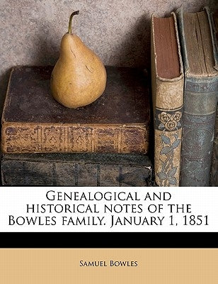 Genealogical and historical notes of the Bowles family. January 1, 1851 by Bowles, Samuel