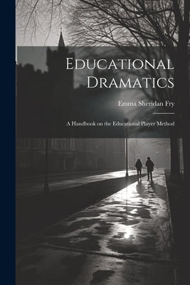 Educational Dramatics; a Handbook on the Educational Player Method by Fry, Emma Sheridan