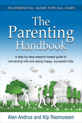 The Parenting Handbook: A Step-By-Step Research-Based Guide for Connecting with and Raising Happy, Successful Kids by Andrus, Alan