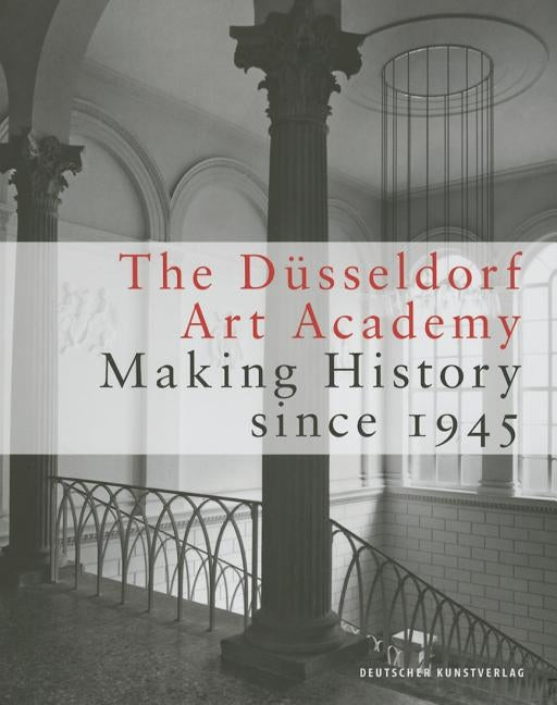 The Düsseldorf Art Academy: Making History Since 1945 by Kunstakademie Düsseldorf