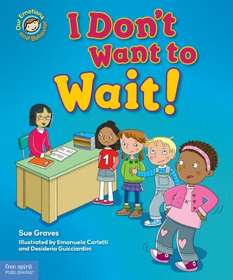 I Don't Want to Wait!: A Book about Being Patient by Graves, Sue