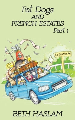 Fat Dogs and French Estates, Part 1 by Haslam, Beth