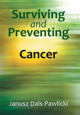 Surviving and Preventing Cancer by Dals-Pawlicki, Janusz