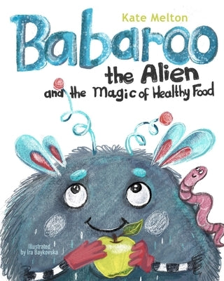 Babaroo the Alien and the Magic of Healthy Food: A Funny Children's Book about Good Eating Habits by Melton, Kate