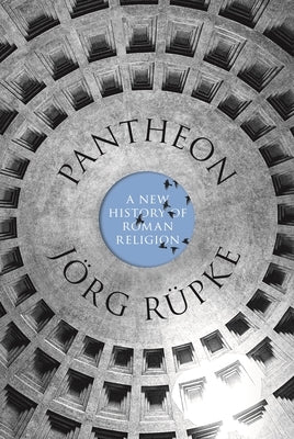 Pantheon: A New History of Roman Religion by Ruepke, Joerg