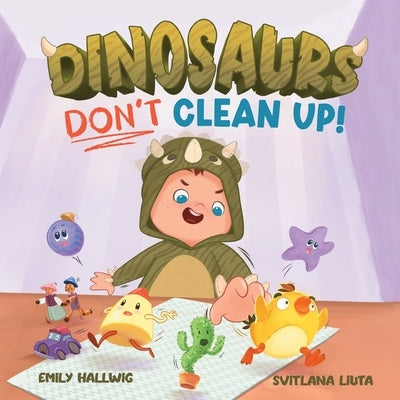 Dinosaurs Don't Clean Up! by Hallwig, Emily