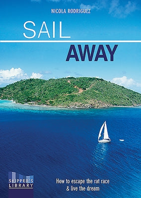 Sail Away: How to Escape the Rate Race and Live the Dream by Rodriguez, Nicola