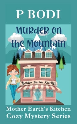 Murder On The Mountain: Mother Earths Cozy Mystery Series by Bodi, P.