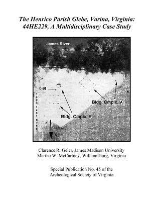 The Henrico Parish Glebe, Varina, Virginia: 44HE229, A Multidisciplinary Case Study by McCartney, Martha W.