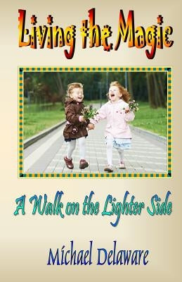 Living the Magic: A Walk on the Lighter Side by Delaware, Michael