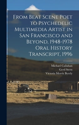 From Beat Scene Poet to Psychedelic Multimedia Artist in San Francisco and Beyond, 1948-1978 Oral History Transcript, 1996 by Stern, Gerd