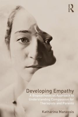 Developing Empathy: A Biopsychosocial Approach to Understanding Compassion for Therapists and Parents by Manassis, Katharina