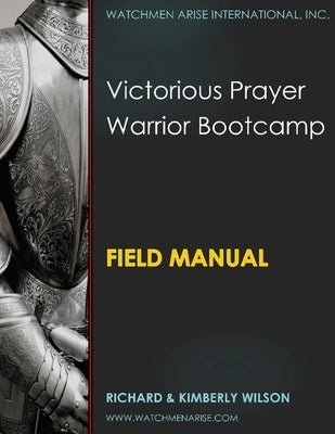 Victorious Prayer Warrior Bootcamp: Field Manual by Wilson, Richard C.