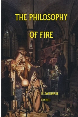 The Philosophy of Fire by Clymer, R. Swinburne