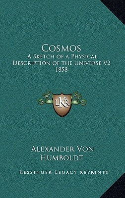 Cosmos: A Sketch of a Physical Description of the Universe V2 1858 by Humboldt, Alexander Von