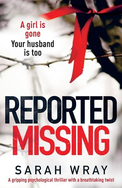 Reported Missing: A Gripping Psychological Thriller with a Breath-Taking Twist by Wray, Sarah