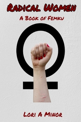 Radical Women: A Book of Femku by Minor, Lori a.