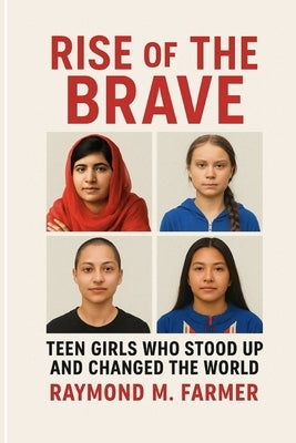 Rise of the Brave: Teen Girls Who Stood Up and Changed the World by M. Farmer, Raymond