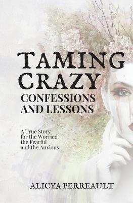 Taming Crazy: Confessions and Lessons by Perreault, Alicya
