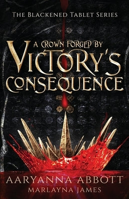 A Crown Forged By Victory's Consequence: Epic Fantasy with Romantic Elements by Abbott, Aaryanna