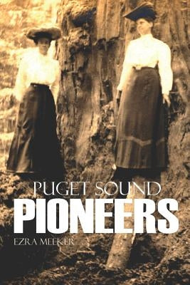 Puget Sound Pioneers (Expanded, Annotated) by Meeker, Ezra
