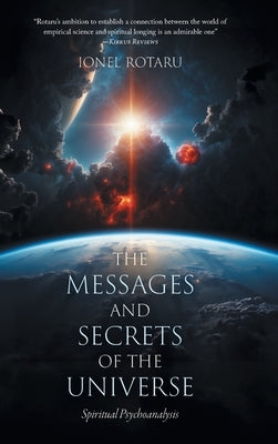 The Messages and Secrets of the Universe: Spiritual Psychoanalysis by Rotaru, Ionel