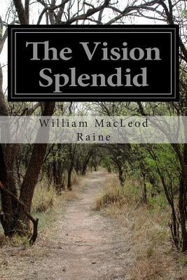 The Vision Splendid by Raine, William MacLeod