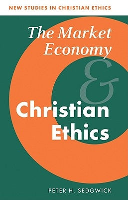 The Market Economy and Christian Ethics by Sedgwick, Peter H.