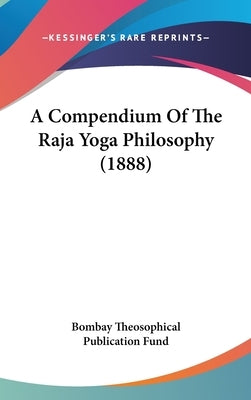 A Compendium Of The Raja Yoga Philosophy (1888) by Bombay Theosophical Publication Fund
