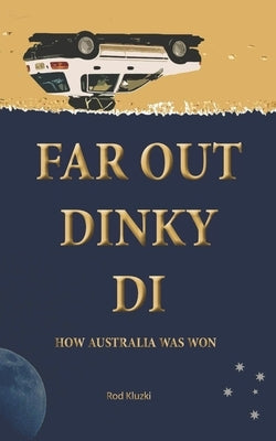 Far Out Dinky Di: How Australia Was Won by Kluzki, Rod