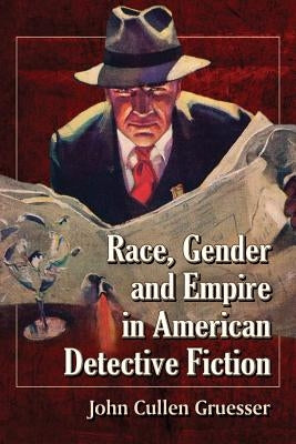 Race, Gender and Empire in American Detective Fiction by Gruesser, John Cullen