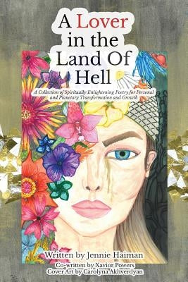 A Lover in the Land of Hell: A Collection of Spiritually Enlightening Poetry for Personal and Planetary Transformation and Growth by Powers, Xavior