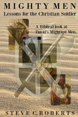 Mighty Men: Lessons for the Christian Soldier: A Biblical look at David's Mightiest men by Roberts, Steve C.